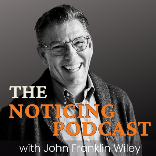 The Noticing Podcast with John Franklin Wiley